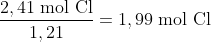 \frac{2,41\; \textup{mol Cl}}{1,21}=1,99\; \textup{mol Cl}